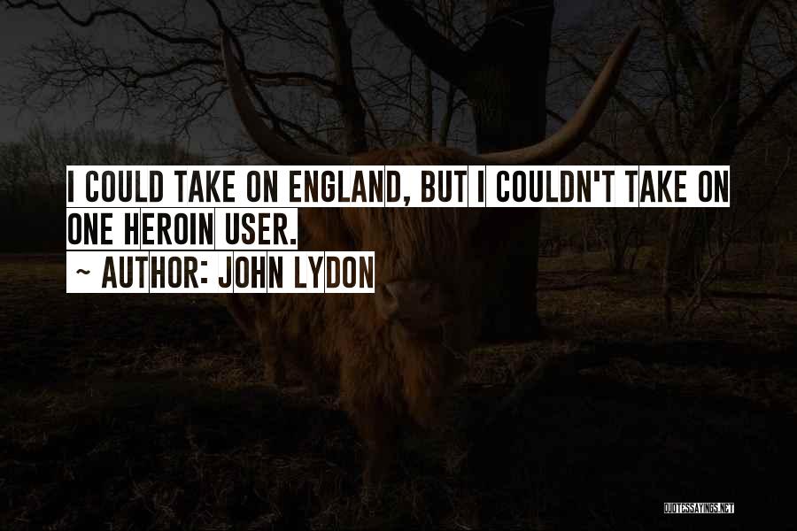 John Lydon Quotes: I Could Take On England, But I Couldn't Take On One Heroin User.