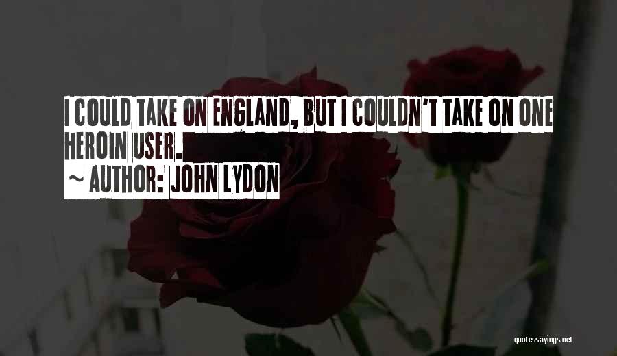 John Lydon Quotes: I Could Take On England, But I Couldn't Take On One Heroin User.