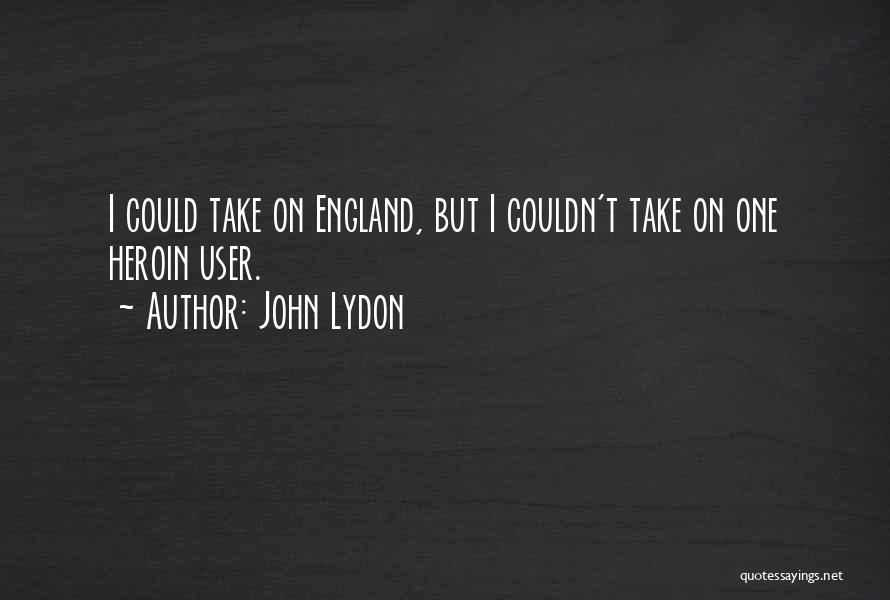 John Lydon Quotes: I Could Take On England, But I Couldn't Take On One Heroin User.
