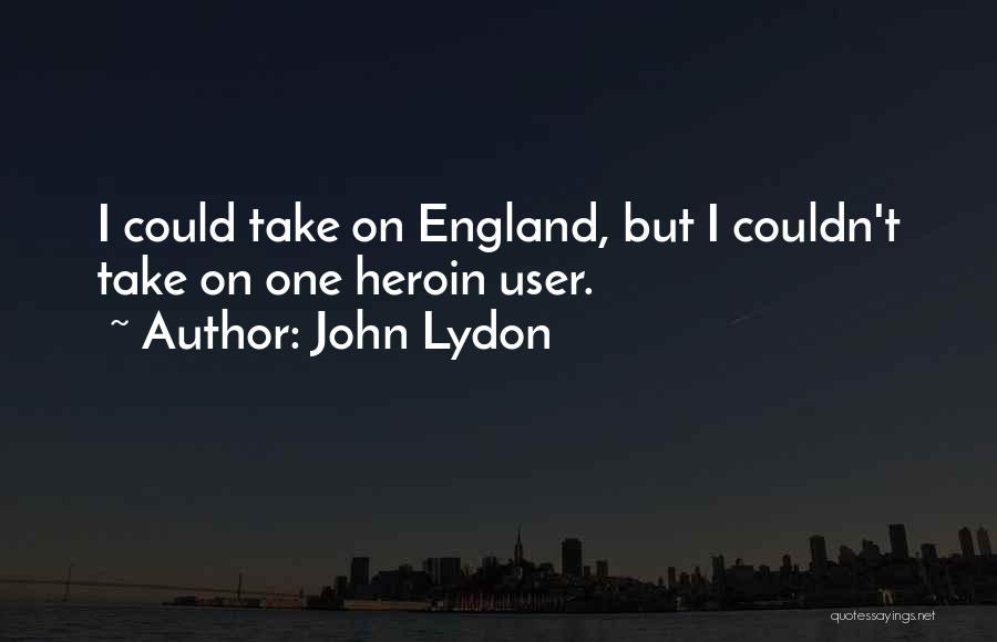 John Lydon Quotes: I Could Take On England, But I Couldn't Take On One Heroin User.