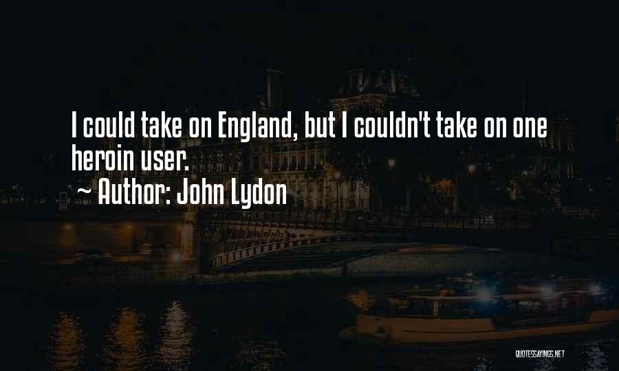 John Lydon Quotes: I Could Take On England, But I Couldn't Take On One Heroin User.