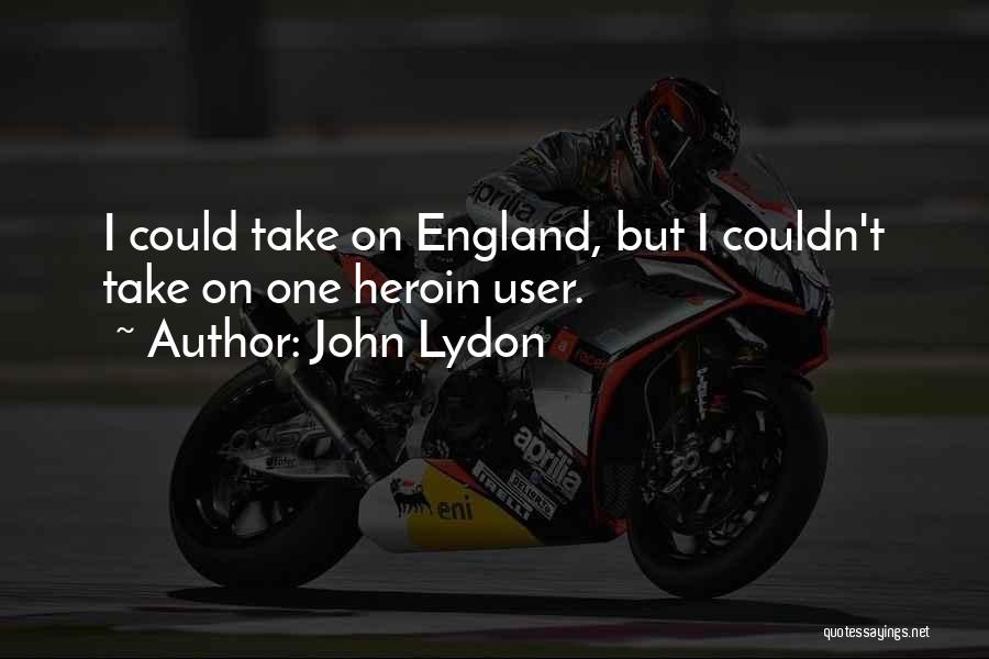 John Lydon Quotes: I Could Take On England, But I Couldn't Take On One Heroin User.