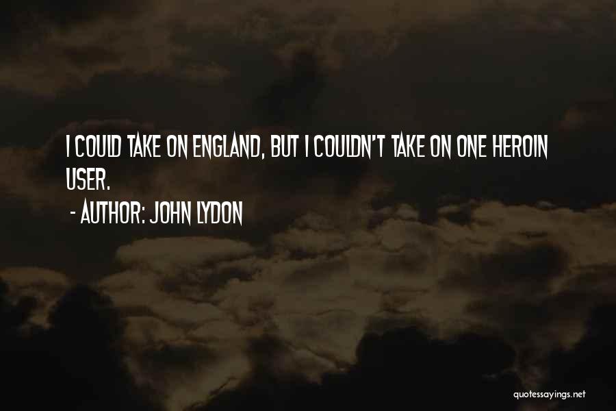 John Lydon Quotes: I Could Take On England, But I Couldn't Take On One Heroin User.