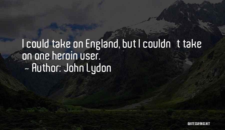 John Lydon Quotes: I Could Take On England, But I Couldn't Take On One Heroin User.