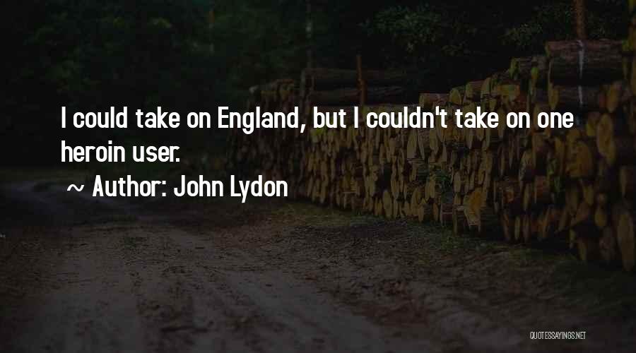 John Lydon Quotes: I Could Take On England, But I Couldn't Take On One Heroin User.