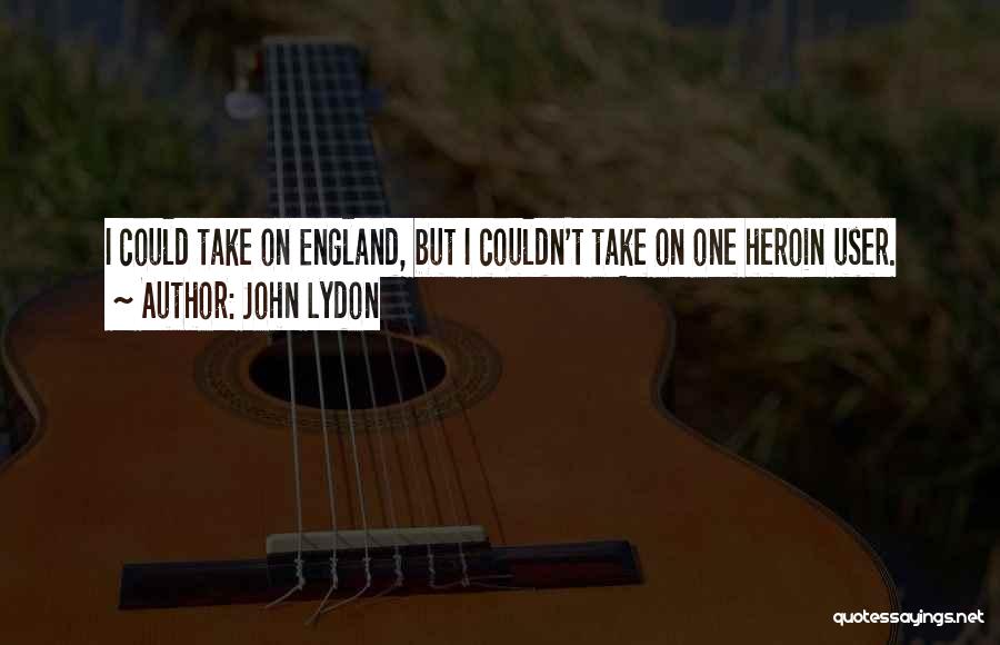 John Lydon Quotes: I Could Take On England, But I Couldn't Take On One Heroin User.
