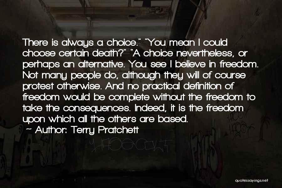 Terry Pratchett Quotes: There Is Always A Choice. You Mean I Could Choose Certain Death? A Choice Nevertheless, Or Perhaps An Alternative. You