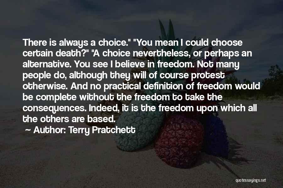 Terry Pratchett Quotes: There Is Always A Choice. You Mean I Could Choose Certain Death? A Choice Nevertheless, Or Perhaps An Alternative. You