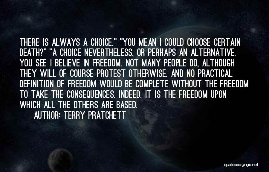 Terry Pratchett Quotes: There Is Always A Choice. You Mean I Could Choose Certain Death? A Choice Nevertheless, Or Perhaps An Alternative. You