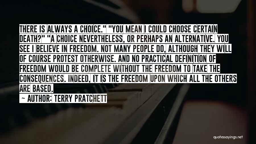 Terry Pratchett Quotes: There Is Always A Choice. You Mean I Could Choose Certain Death? A Choice Nevertheless, Or Perhaps An Alternative. You