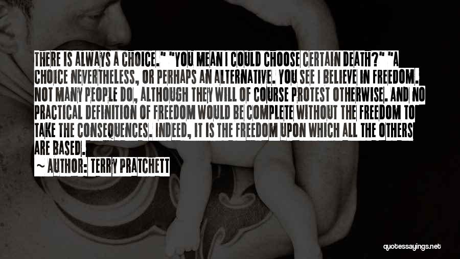 Terry Pratchett Quotes: There Is Always A Choice. You Mean I Could Choose Certain Death? A Choice Nevertheless, Or Perhaps An Alternative. You