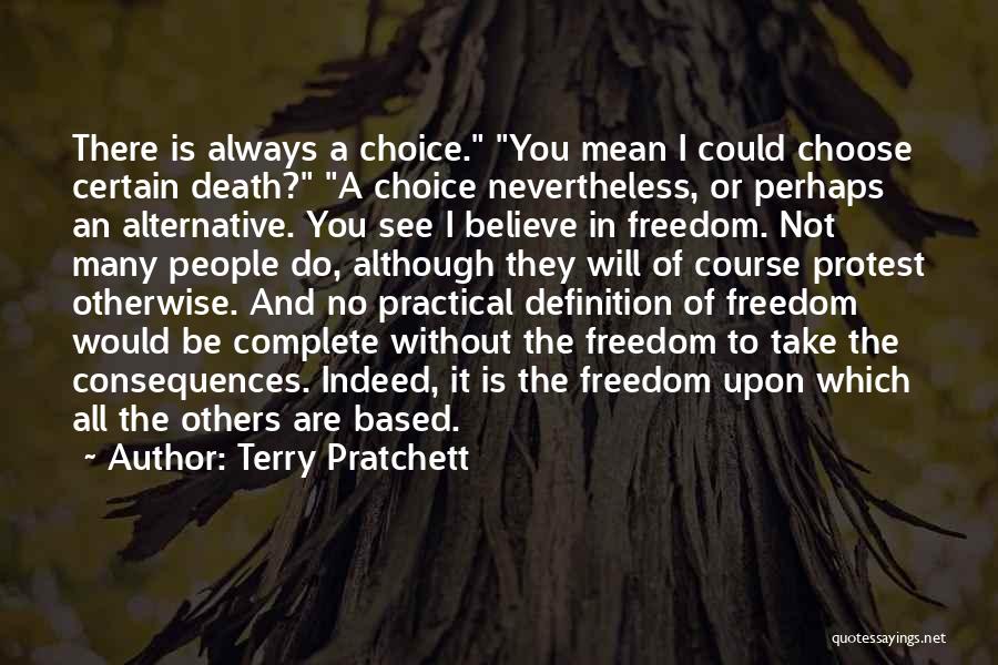 Terry Pratchett Quotes: There Is Always A Choice. You Mean I Could Choose Certain Death? A Choice Nevertheless, Or Perhaps An Alternative. You