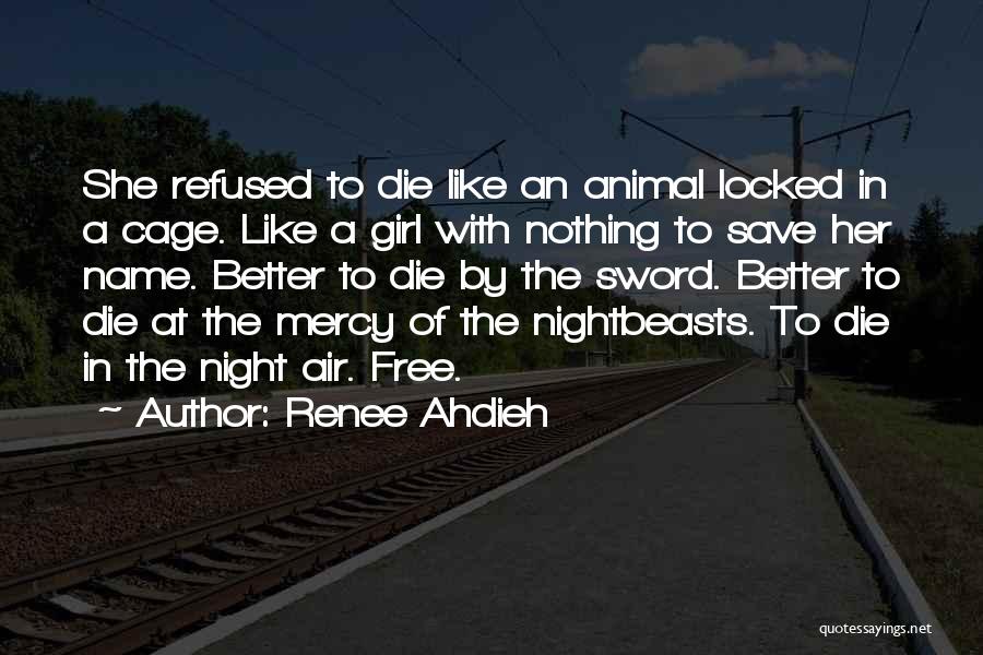 Renee Ahdieh Quotes: She Refused To Die Like An Animal Locked In A Cage. Like A Girl With Nothing To Save Her Name.