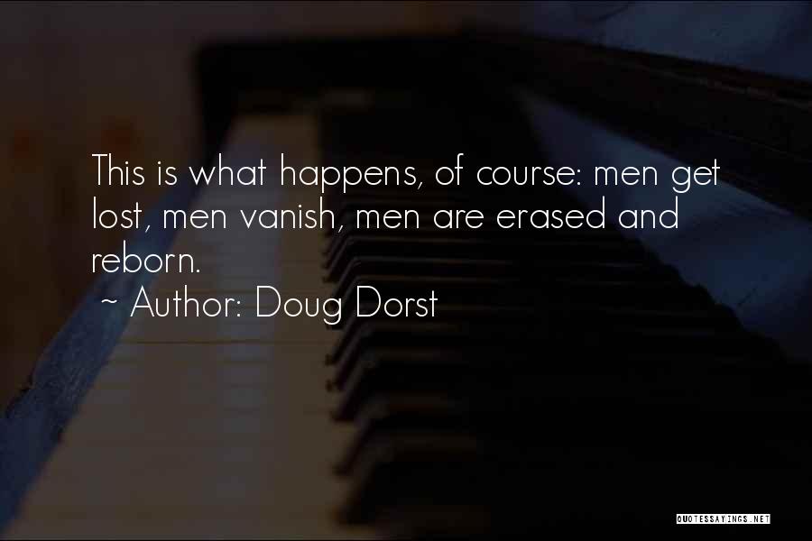 Doug Dorst Quotes: This Is What Happens, Of Course: Men Get Lost, Men Vanish, Men Are Erased And Reborn.