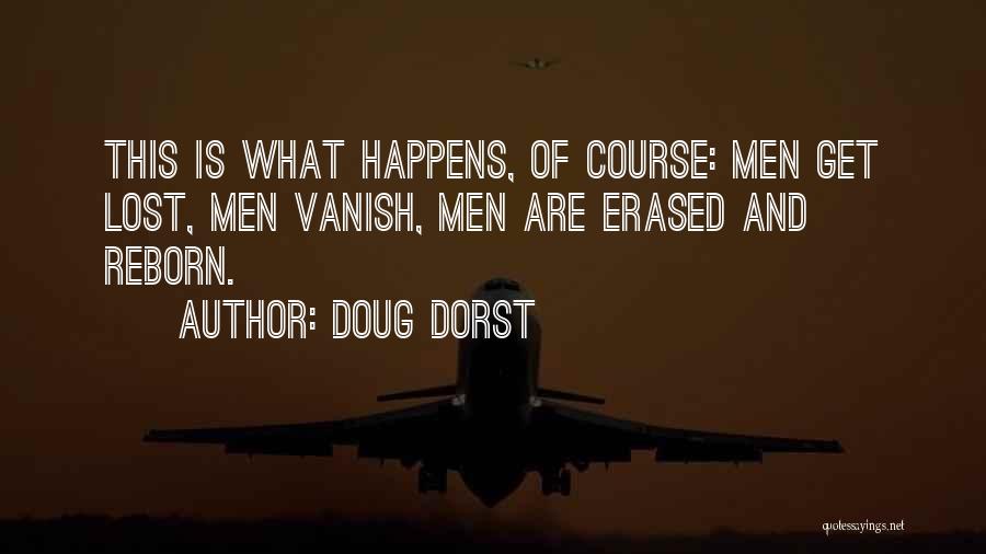 Doug Dorst Quotes: This Is What Happens, Of Course: Men Get Lost, Men Vanish, Men Are Erased And Reborn.