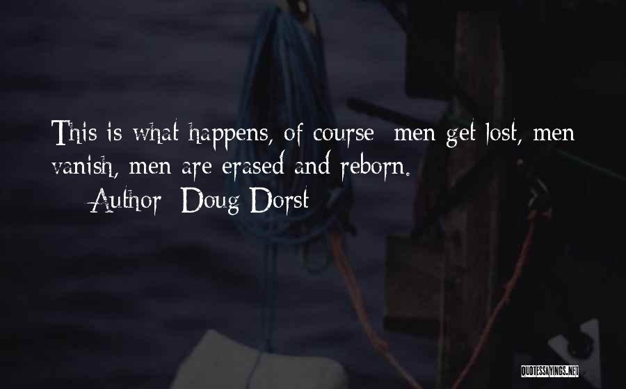 Doug Dorst Quotes: This Is What Happens, Of Course: Men Get Lost, Men Vanish, Men Are Erased And Reborn.