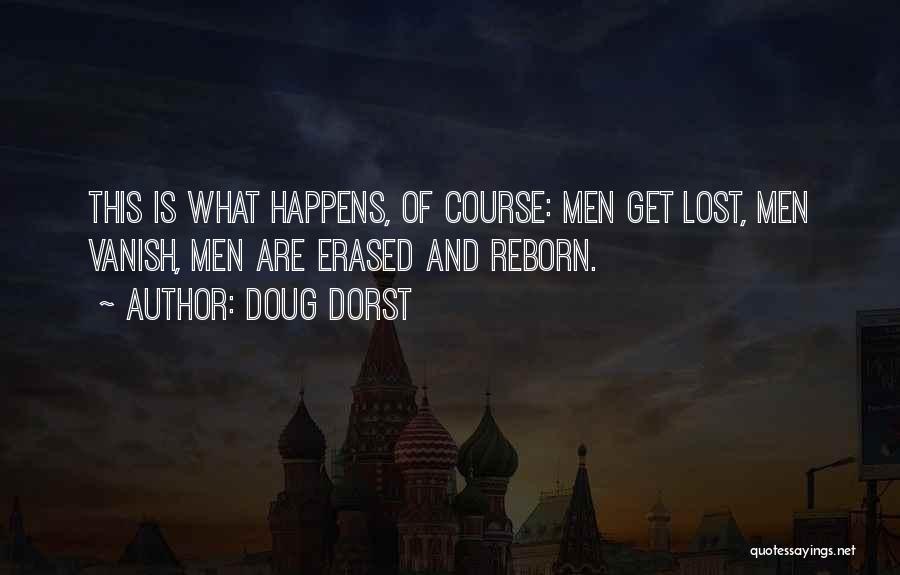 Doug Dorst Quotes: This Is What Happens, Of Course: Men Get Lost, Men Vanish, Men Are Erased And Reborn.