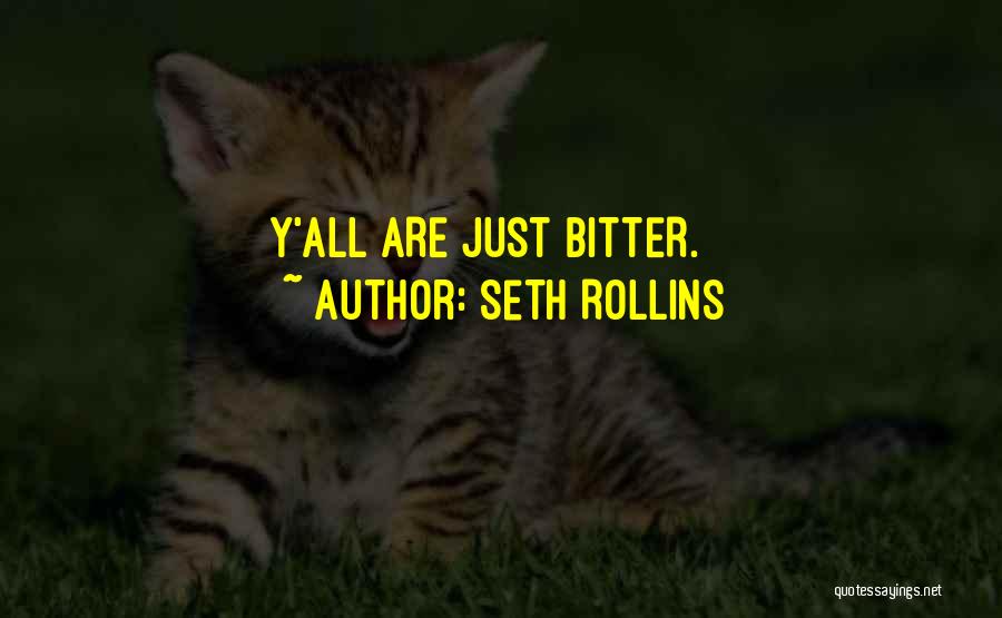 Seth Rollins Quotes: Y'all Are Just Bitter.