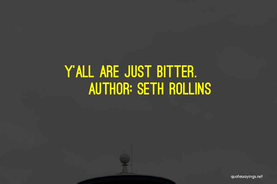 Seth Rollins Quotes: Y'all Are Just Bitter.