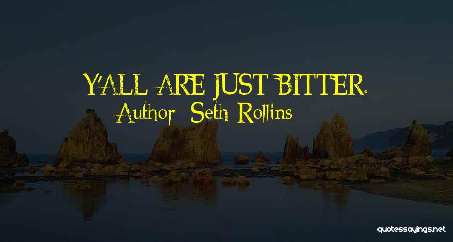 Seth Rollins Quotes: Y'all Are Just Bitter.