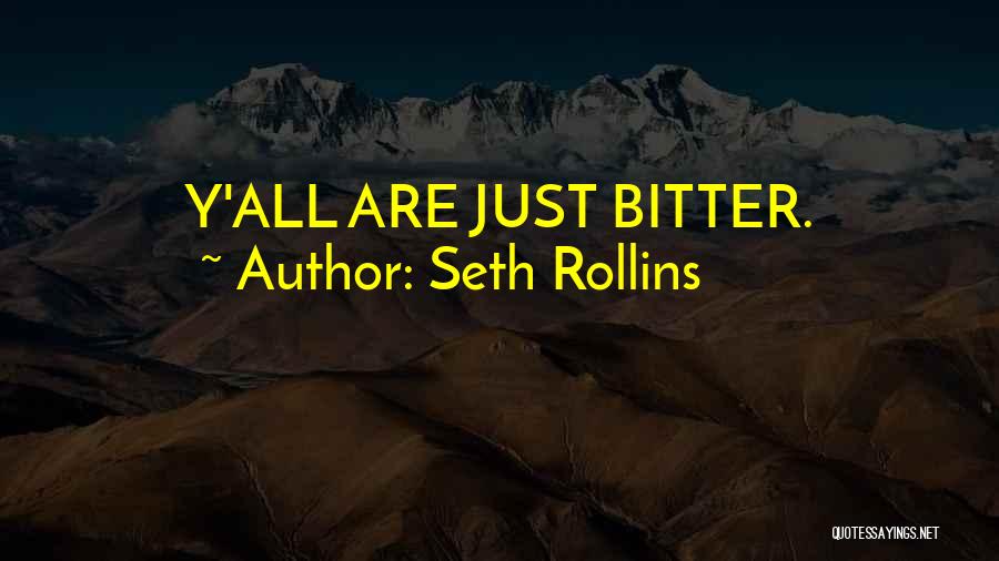 Seth Rollins Quotes: Y'all Are Just Bitter.