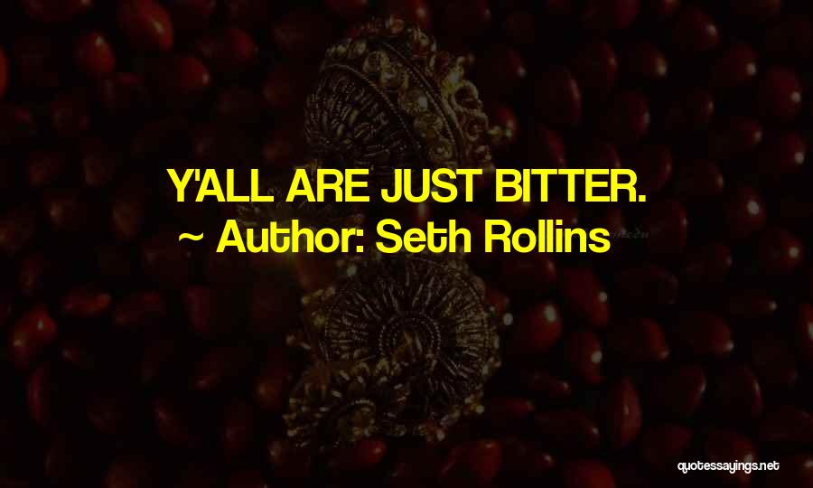 Seth Rollins Quotes: Y'all Are Just Bitter.