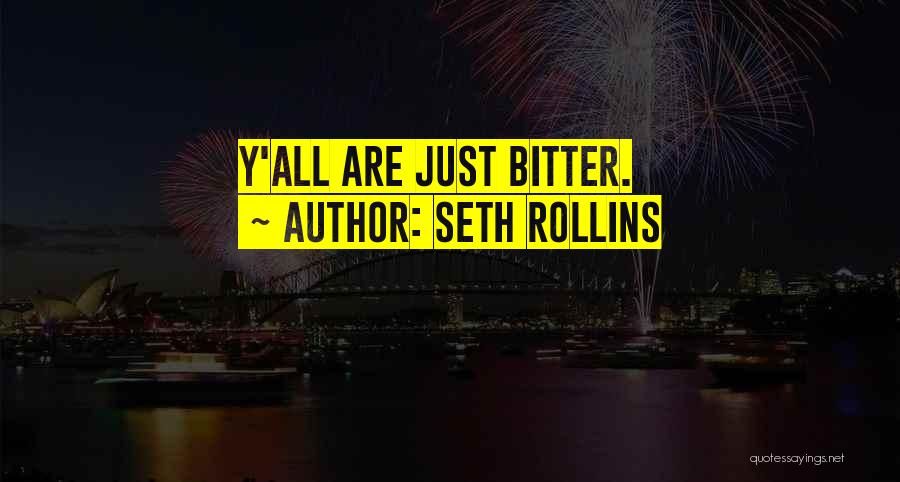 Seth Rollins Quotes: Y'all Are Just Bitter.