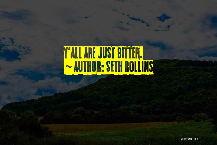 Seth Rollins Quotes: Y'all Are Just Bitter.
