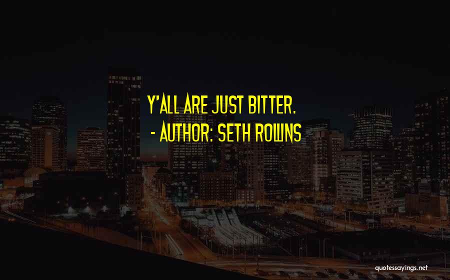 Seth Rollins Quotes: Y'all Are Just Bitter.