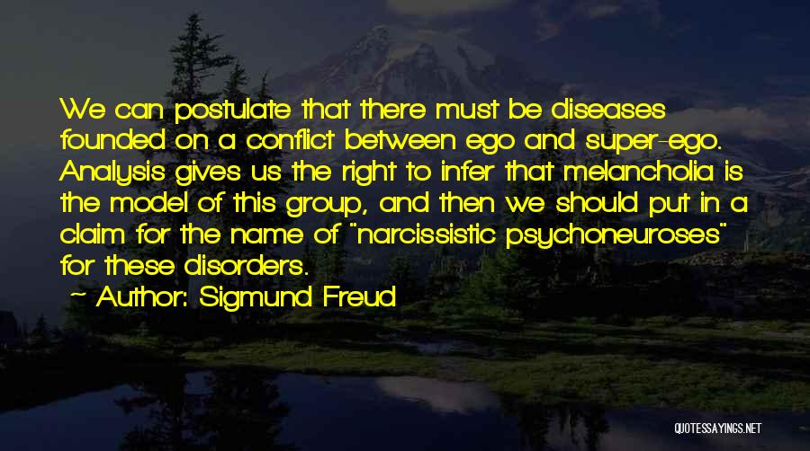 Sigmund Freud Quotes: We Can Postulate That There Must Be Diseases Founded On A Conflict Between Ego And Super-ego. Analysis Gives Us The