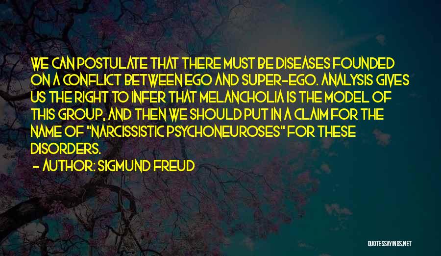 Sigmund Freud Quotes: We Can Postulate That There Must Be Diseases Founded On A Conflict Between Ego And Super-ego. Analysis Gives Us The