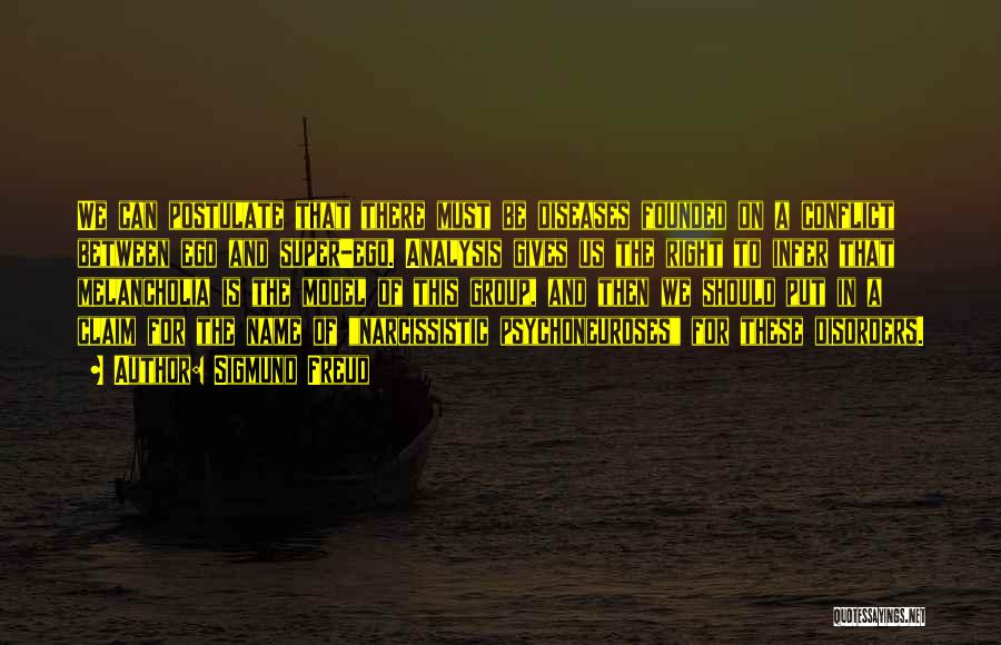 Sigmund Freud Quotes: We Can Postulate That There Must Be Diseases Founded On A Conflict Between Ego And Super-ego. Analysis Gives Us The