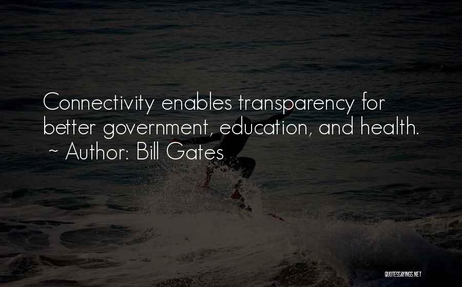 Bill Gates Quotes: Connectivity Enables Transparency For Better Government, Education, And Health.