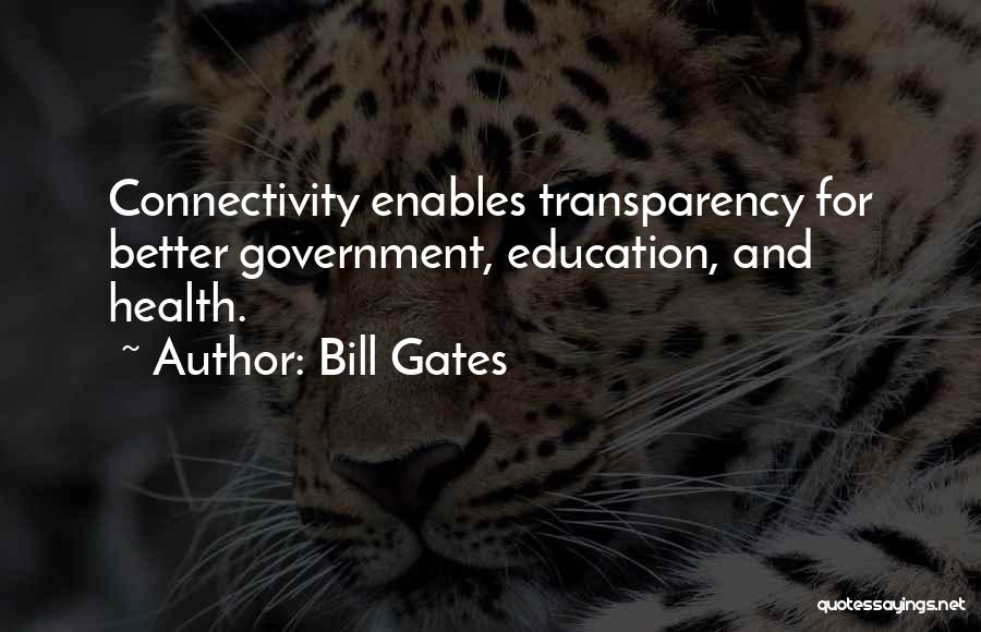 Bill Gates Quotes: Connectivity Enables Transparency For Better Government, Education, And Health.