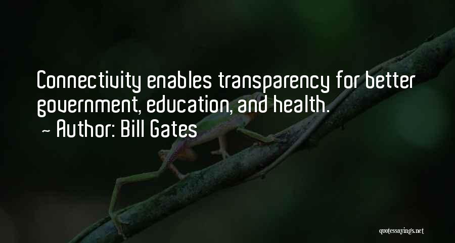 Bill Gates Quotes: Connectivity Enables Transparency For Better Government, Education, And Health.