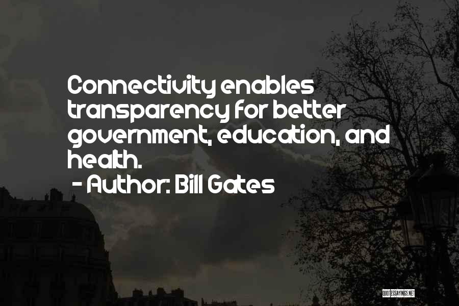 Bill Gates Quotes: Connectivity Enables Transparency For Better Government, Education, And Health.