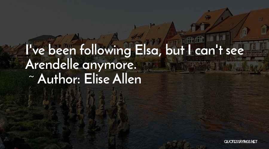 Elise Allen Quotes: I've Been Following Elsa, But I Can't See Arendelle Anymore.