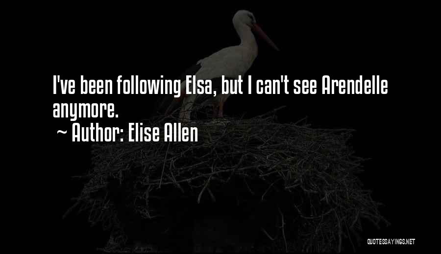 Elise Allen Quotes: I've Been Following Elsa, But I Can't See Arendelle Anymore.