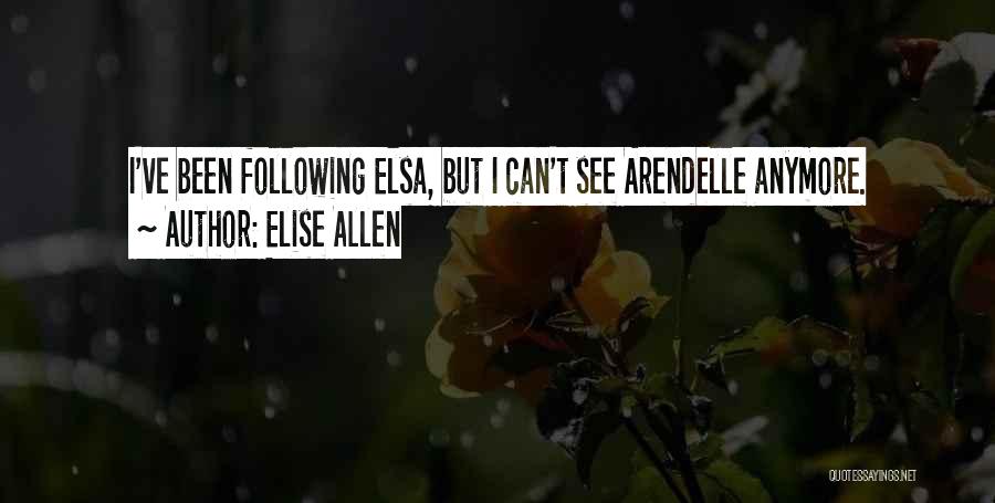 Elise Allen Quotes: I've Been Following Elsa, But I Can't See Arendelle Anymore.