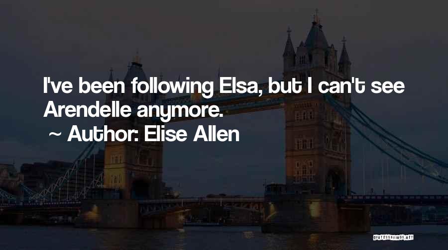 Elise Allen Quotes: I've Been Following Elsa, But I Can't See Arendelle Anymore.