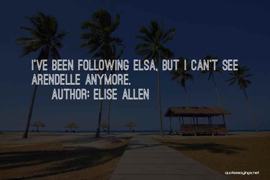 Elise Allen Quotes: I've Been Following Elsa, But I Can't See Arendelle Anymore.