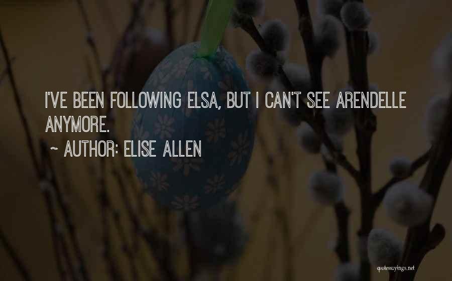 Elise Allen Quotes: I've Been Following Elsa, But I Can't See Arendelle Anymore.