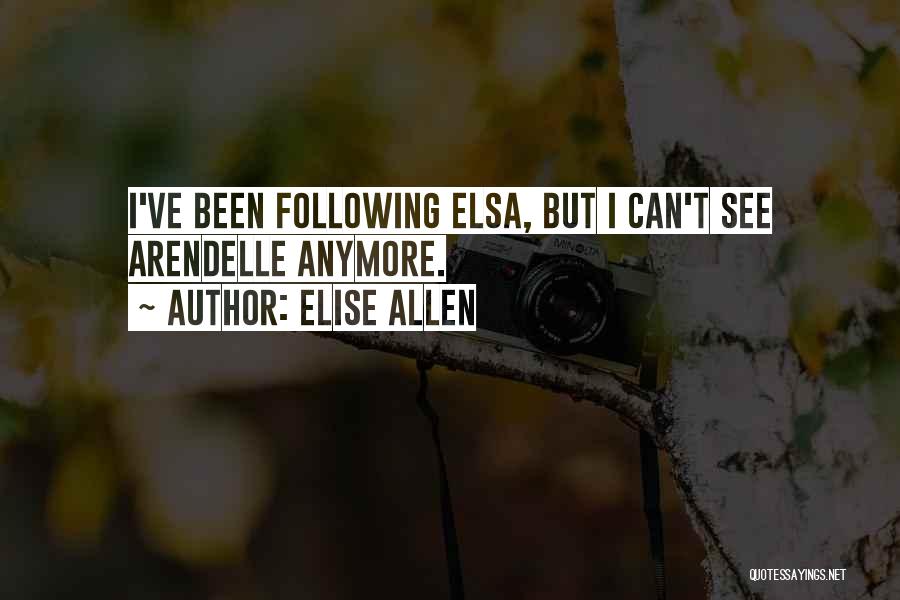 Elise Allen Quotes: I've Been Following Elsa, But I Can't See Arendelle Anymore.