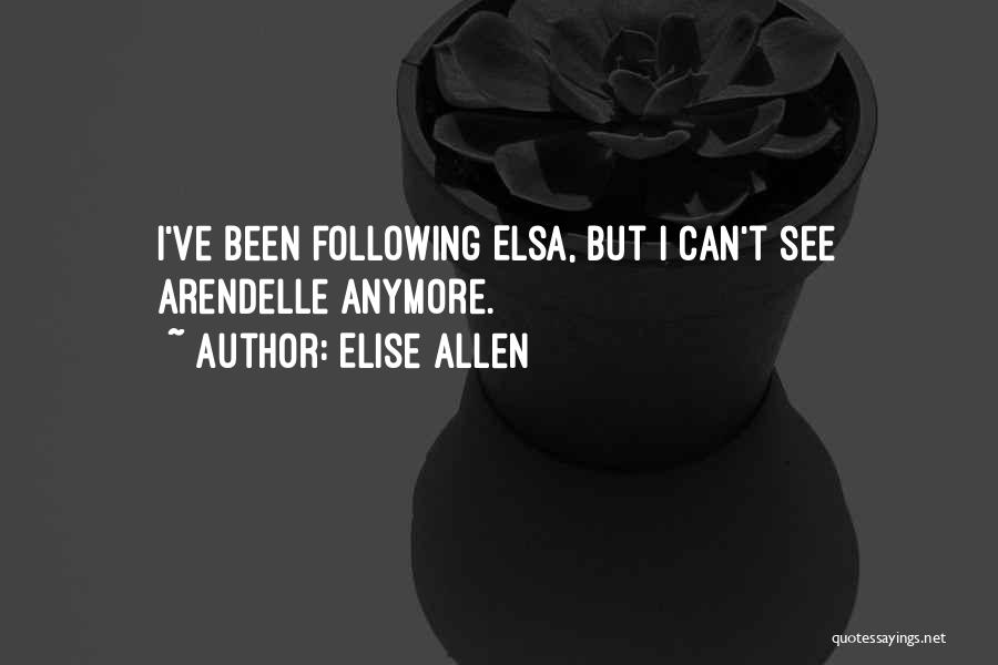 Elise Allen Quotes: I've Been Following Elsa, But I Can't See Arendelle Anymore.