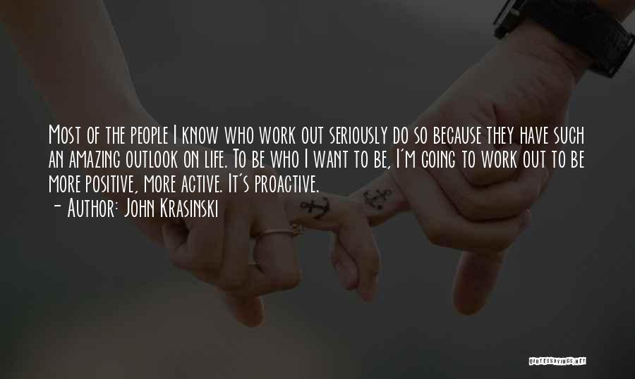 John Krasinski Quotes: Most Of The People I Know Who Work Out Seriously Do So Because They Have Such An Amazing Outlook On