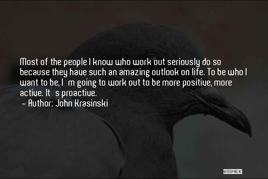 John Krasinski Quotes: Most Of The People I Know Who Work Out Seriously Do So Because They Have Such An Amazing Outlook On