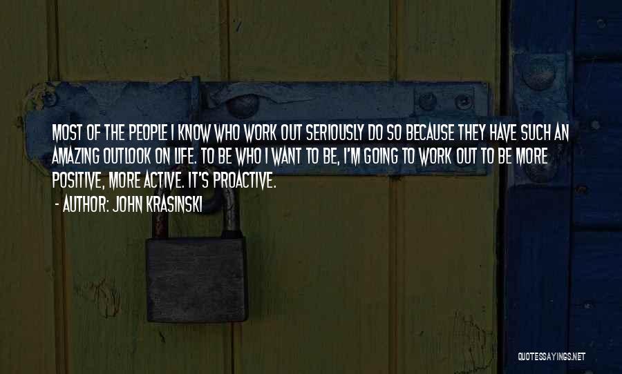 John Krasinski Quotes: Most Of The People I Know Who Work Out Seriously Do So Because They Have Such An Amazing Outlook On