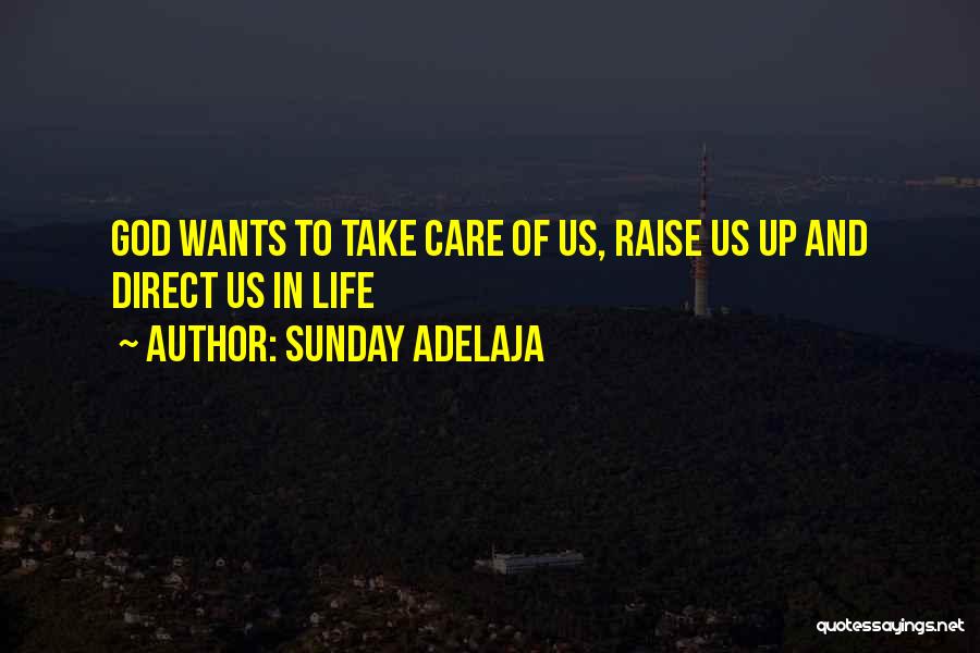 Sunday Adelaja Quotes: God Wants To Take Care Of Us, Raise Us Up And Direct Us In Life