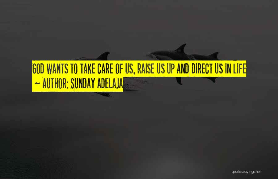 Sunday Adelaja Quotes: God Wants To Take Care Of Us, Raise Us Up And Direct Us In Life