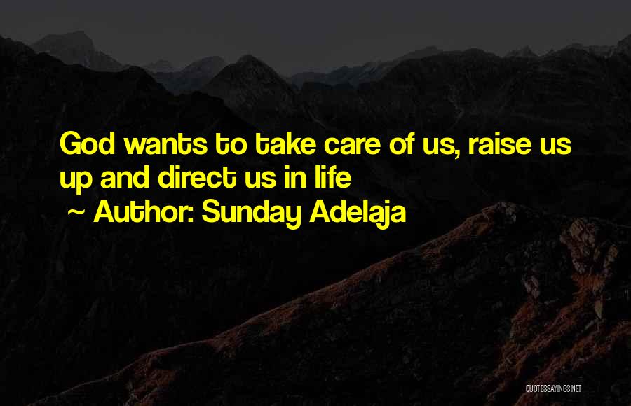 Sunday Adelaja Quotes: God Wants To Take Care Of Us, Raise Us Up And Direct Us In Life